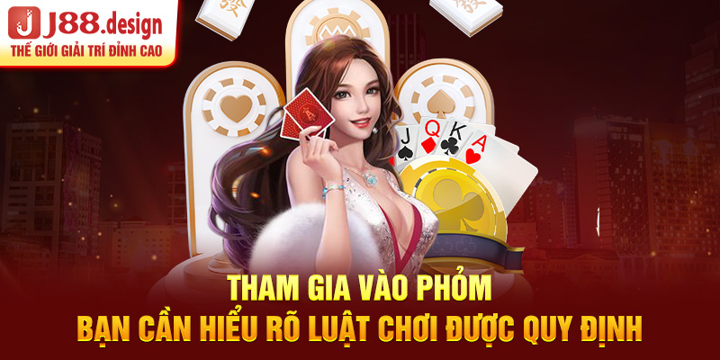 tham-gia-vao-phom-ban-can-hieu-ro-luat-choi-duoc-quy-dinh